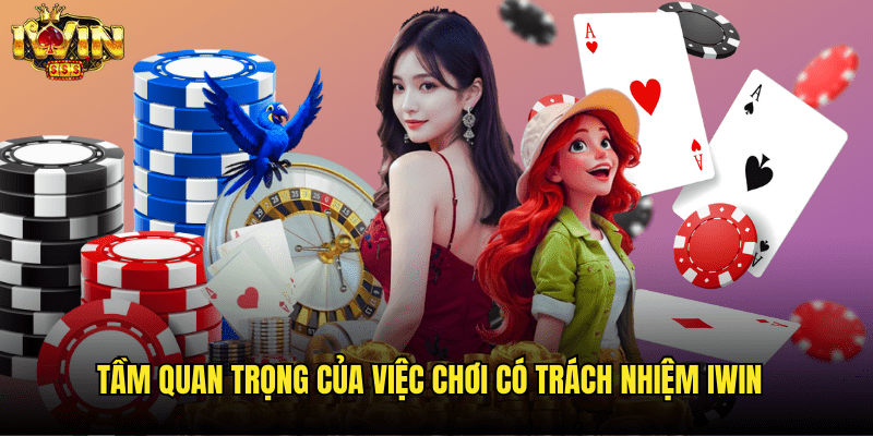 Chơi Có Trách Nhiệm Tại Iwin: Hướng Dẫn Cân Bằng Giải Trí 1 Tầm Quan Trọng Của Việc Chơi Có Trách Nhiệm Iwin