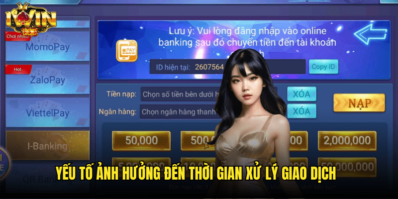 Thời Gian Xử Lí Nạp Tiền Iwin: Chi Tiết Theo Từng Phương Thức 3 Yếu Tố Ảnh Hưởng Đến Thời Gian Xử Lý Giao Dịch
