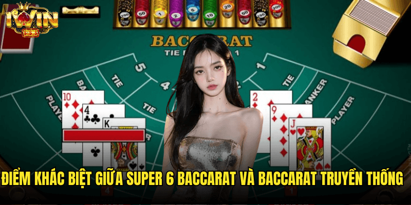 Super 6 Baccarat Iwin: Biến Thể Baccarat Hồi Hộp Nhất 2025 2 Điểm Khác Biệt Giữa Super 6 Baccarat Và Baccarat Truyền Thống